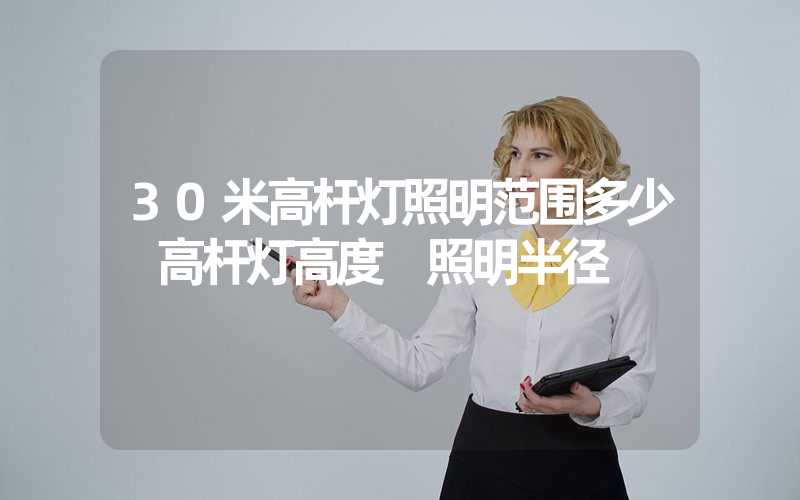 30米高杆灯照明范围多少 高杆灯高度 照明半径